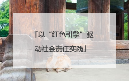 以“红色引擎”驱动社会责任实践